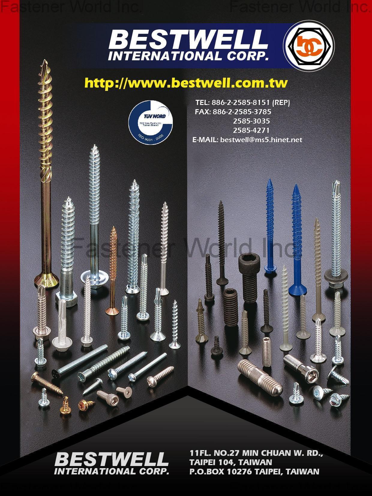 BESTWELL INTERNATIONAL CORP.  , HEX BOLT, SQUARE BOLT, CARRIAGE BOLT, FLANGE BOLT, SOCKET HEAD CAP SCREW, SET SCREW, SHACKLE BOLT, CUP BOLT, ALL THREAD STUD, OVAL NECK, SQUARE NECK, GAS BOLT, T-HEAD BOLT, SINGLE END STUD, T/S & M/S, SELF DRILLING SCREW, DWS & CHIPBOARD SCREW, SCREW WITH BONDER WASHER, SECURITY SCREW, SEM SCREW, SEPCIAL SERRATION SCREW, NUT, LOCK NUT, TEFLON COATING NUT, NON-STANDARD & OTHERS, FLAT WASHER, LOCK WASHER, SQUARE WASHER, SOLID WASHER, ANCHOR, STAMPING, SPECIAL FASTENERS, D-RING & RINGS, CNC ITEMS, WIRE MESH, BUTT SEAM SPACER, PLASTIC OR RUBBER PARTS, POWDER METALLURGY, SPRING & CLIP , Chipboard Screws