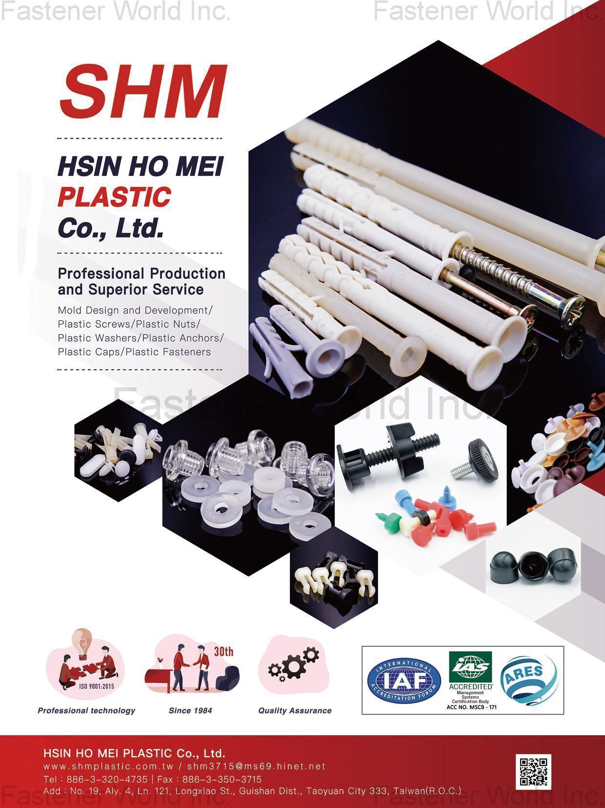 HSIN HO MEI PLASTIC CO., LTD. , Mold Design and Development, Plastic Screws, Plastic Nuts, Plastic Washers, Plastic Anchors, Plastic Caps, Plastic Fasteners , Plastic Screws