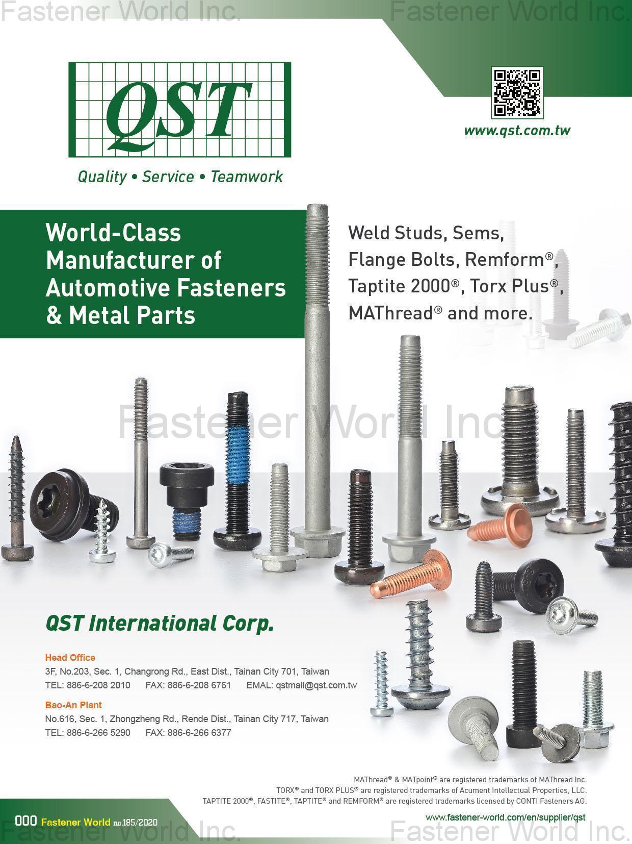 QST INTERNATIONAL CORP.  , Proprietary Fasteners, Torx® Screws, Torx Plus® Screws, Taptite® Screws, Taptite2000®, Induction Hardened Bolts, MAThread® Screws, Remform®, Auto Fasteners, Weld bolts, Weld Studs, Sems (Screws + Washer assembly), Multi-die Headed Pins and Rivets, Special Screws per Print, Internal Fasteners, External Fasteners, Non Fasteners