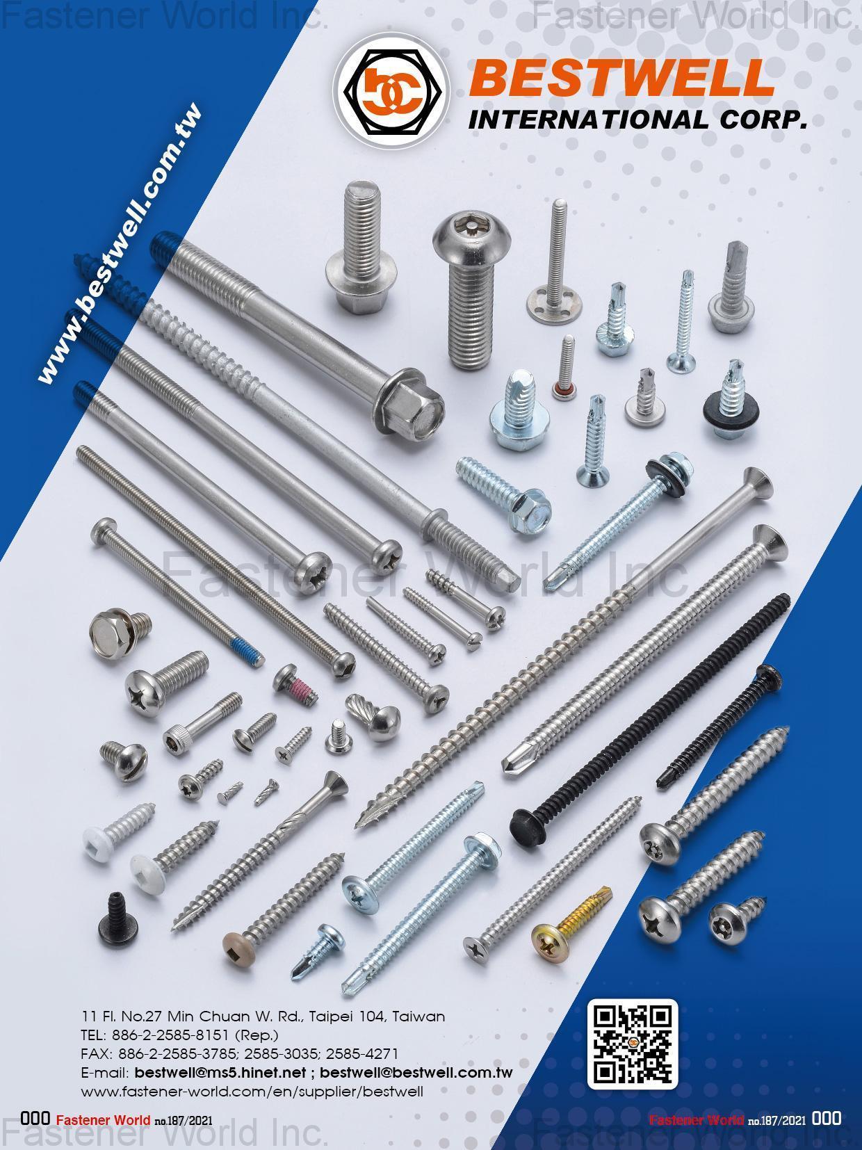 BESTWELL INTERNATIONAL CORP.  , HEX BOLT, SQUARE BOLT, CARRIAGE BOLT, FLANGE BOLT, SOCKET HEAD CAP SCREW, SET SCREW, SHACKLE BOLT, CUP BOLT, ALL THREAD STUD, OVAL NECK, SQUARE NECK, GAS BOLT, T-HEAD BOLT, SINGLE END STUD, T/S & M/S, SELF DRILLING SCREW, DWS & CHIPBOARD SCREW, SCREW WITH BONDER WASHER, SECURITY SCREW, SEM SCREW, SEPCIAL SERRATION SCREW, NUT, LOCK NUT, TEFLON COATING NUT, NON-STANDARD & OTHERS, FLAT WASHER, LOCK WASHER, SQUARE WASHER, SOLID WASHER, ANCHOR, STAMPING, SPECIAL FASTENERS, D-RING & RINGS, CNC ITEMS, WIRE MESH, BUTT SEAM SPACER, PLASTIC OR RUBBER PARTS, POWDER METALLURGY, SPRING & CLIP